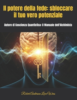 Paperback Il potere della fede: sbloccare il tuo vero potenziale: Autore di Coscienza Quantistica: Il Manuale dell'Alchimista [Italian] Book
