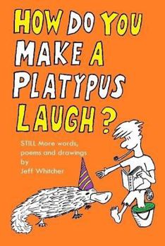 Paperback How Do You Make a Platypus Laugh?: Still MORE words, poems and drawings Book