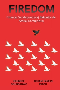 Firedom: Financaj Sendependecaj Rakontoj de Afrikaj Enmigrintoj (Esperanto Edition)