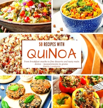 50 recipes with quinoa: From breakfast snacks to fine desserts and tasty main dishes - measurements in grams