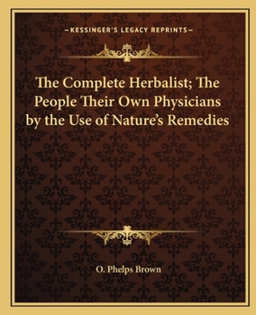 The Complete Herbalist; The People Their Own Physicians by the Use of Nature's Remedies