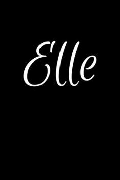 Elle: Notebook Journal for Women or Girl with the name Elle - Beautiful Elegant Bold & Personalized Gift - Perfect for Leaving Coworker Boss Teacher ... or Graduation - 6x9 Diary or A5 Notepad.