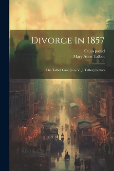 Paperback Divorce In 1857: The Talbot Case [m.a. V. J. Talbot] Letters Book