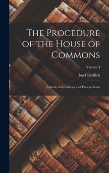 Hardcover The Procedure of the House of Commons: A Study of Its History and Present Form; Volume I Book