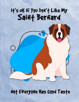 Paperback It's OK If You Don't Like My Saint Bernard Not Everyone Has Good Taste: Un-Dated Planner Gift Notebook for Dog and Puppy Lovers Book