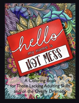 Paperback Hello, My Name is Hot Mess: A Coloring Book for Those Lacking Adulting Skills and/or the Overly Dramatic Book