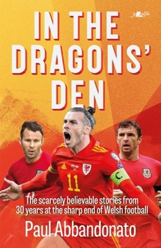 Paperback In the Dragons' Den: The Scarcely Believable Stories from 30 Years at the Sharp End of Welsh Football Book