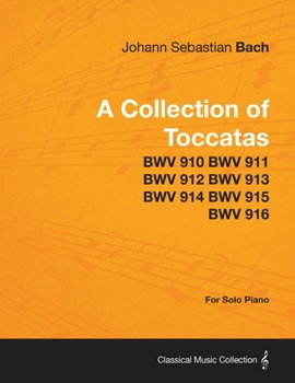 Paperback A Collection of Toccatas - For Solo Piano - BWV 910 BWV 911 BWV 912 BWV 913 BWV 914 BWV 915 BWV 916 Book