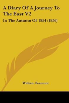 Paperback A Diary Of A Journey To The East V2: In The Autumn Of 1854 (1856) Book