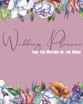 Paperback Wedding Planner For the Mother of the Bride: Perfect Organizer for Your Daughter's Big Day with Checklists, Worksheets, Timelines & More Book