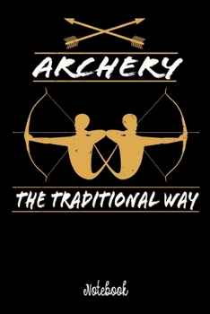 Notebook: Archery The Traditional Way | Notebook 6x9 | 120 Pages | Dotted | Gift Idea Archery Fan