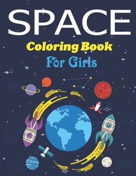 Space Coloring Book for Girls: Explore, Fun with Learn and Grow, Fantastic Outer Space Coloring with Planets, Astronauts, Space Ships, Rockets and More! (Children's Coloring Books) Perfect Gift for Bo