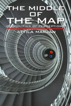 Paperback The Middle of the Map: Geopolitics of Perceptions Book