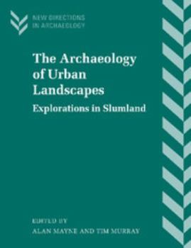 The Archaeology of Urban Landscapes: Explorations in Slumland (New Directions in Archaeology)