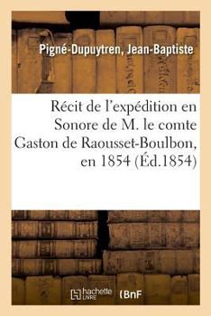 Paperback Récit de l'Expédition En Sonore de M. Le Comte Gaston de Raousset-Boulbon, En 1854 [French] Book