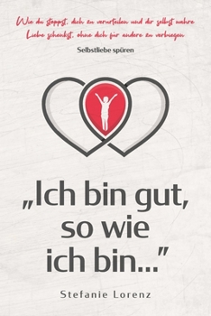 Paperback Selbstliebe spüren: "Ich bin gut, so wie ich bin..." - Wie du stoppst, dich zu verurteilen und dir selbst wahre Liebe schenkst, ohne dich [Germanic] Book