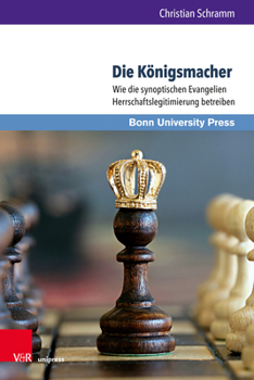 Hardcover Die Konigsmacher: Wie Die Synoptischen Evangelien Herrschaftslegitimierung Betreiben Book