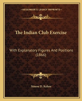 Paperback The Indian Club Exercise: With Explanatory Figures And Positions (1866) Book