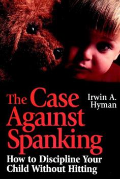 Paperback The Case Against Spanking: How to Discipline Your Child Without Hitting Book