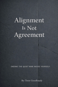 Paperback Alignment Is Not Agreement: Ending the Quiet War Inside Yourself Book
