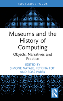 Hardcover Museums and the History of Computing: Objects, Narratives and Practice Book