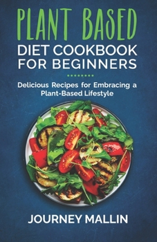 Paperback Plant Based Diet Cookbook for Beginners: Delicious Recipes for Embracing a Plant-Based Lifestyle Book