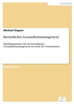 Paperback Betriebliches Gesundheitsmanagement: Handlungsansätze für ein betriebliches Gesundheitsmanagement aus Sicht der Unternehmen [German] Book