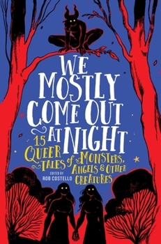 Hardcover We Mostly Come Out at Night: 15 Queer Tales of Monsters, Angels & Other Creatures Book