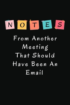 Paperback Notes From Another Meeting That Should Have Been An Email: Lined Notebook / Journal Gift, 120 Pages, 6x9, Soft Cover, Matte Finish Book