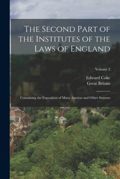 Paperback The Second Part of the Institutes of the Laws of England: Containing the Exposition of Many Ancient and Other Statutes; Volume 2 Book