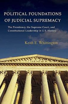 Paperback Political Foundations of Judicial Supremacy: The Presidency, the Supreme Court, and Constitutional Leadership in U.S. History Book