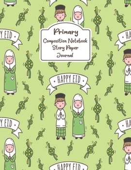Paperback Primary Composition Notebook Story Paper Journal: Happy EID Primary journal for kids - Primary Composition Notebook - Story Journal For Grades K-2 & 3 Book