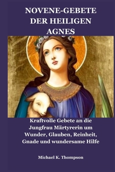 Paperback Novene-Gebete Der Heiligen Agnes: Kraftvolle Gebete an die Jungfrau Märtyrerin um Wunder, Glauben, Reinheit, Gnade und wundersame Hilfe [German] Book