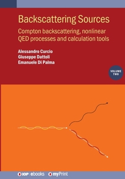Paperback Backscattering Sources, Volume 2: Compton backscattering, nonlinear QED processes and calculation tools Book