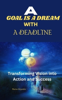 Paperback A Goal Is a Dream with a Deadline: Transforming Vision Into Action And Success Book