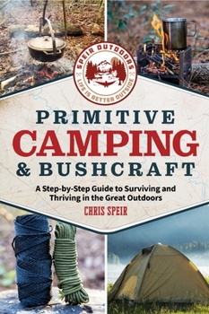 Paperback Primitive Camping and Bushcraft (Speir Outdoors): A Step-By-Step Guide to Camping and Surviving in the Great Outdoors Book