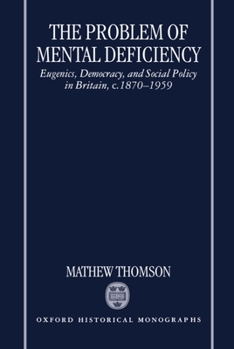 Hardcover The Problem of Mental Deficiency: Eugenics, Democracy, and Social Policy in Britain C. 1870-1959 Book