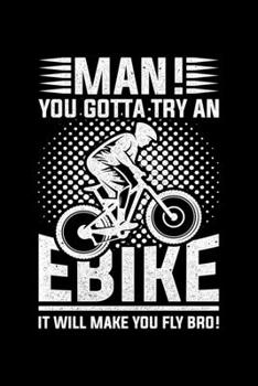 Man! You Gotta Try An Ebike It Will Make You Fly Bro!: Lined A5 Notebook for Ebikers