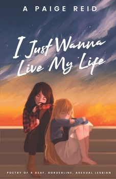 Paperback I Just Wanna Live My Life: Poetry of a deaf, borderline, asexual lesbian Book