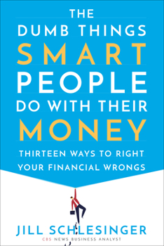 Hardcover The Dumb Things Smart People Do with Their Money: Thirteen Ways to Right Your Financial Wrongs Book