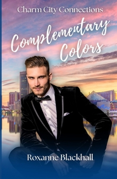 Complementary Colors: An Opposites Attract Romance (Charm City Connections Book 1)