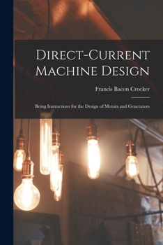 Paperback Direct-Current Machine Design: Being Instructions for the Design of Motors and Generators Book