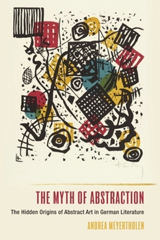 Hardcover The Myth of Abstraction: The Hidden Origins of Abstract Art in German Literature Book