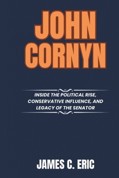 Paperback John Cornyn: Inside the Political Rise, Conservative Influence, and Legacy of the Senator Book