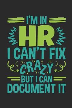 I'm In HR I Can't Fix Crazy But I Can Document It: Human Resources Journal, Gift For Managers Or Directors, 150 page blank book for writing notes, college ruled