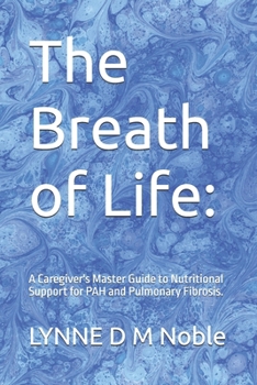 The Breath of Life:: A Caregiver's Master Guide to Nutritional Support for PAH and Pulmonary Fibrosis.