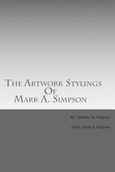 The Artwork Stylings Of Mark A. Simpson: This is a book filled with some of the art my older brother Mark A. Simpson has created over the years, all artwork contained in this book are complete origina