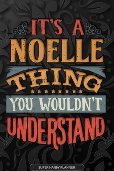 Its A Noelle Thing You Wouldnt Understand: Noelle Name Planner With Notebook Journal Calendar Personal Goals Password Manager & Much More, Perfect Gift For Noelle