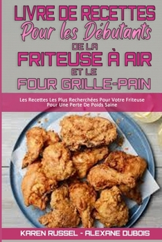 Paperback Livre De Recettes Pour Les D?butants De La Friteuse ? Air et Le Four Grille-Pain: Les Recettes Les Plus Recherch?es Pour Votre Friteuse Pour Une Perte [French] Book