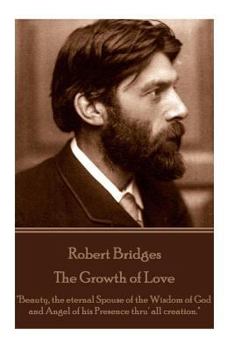 Paperback Robert Bridges - The Growth of Love: "Beauty, the eternal Spouse of the Wisdom of God and Angel of his Presence thru' all creation." Book